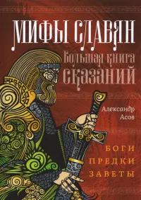 Мифы славян. Большая книга сказаний. Боги, предки, заветы