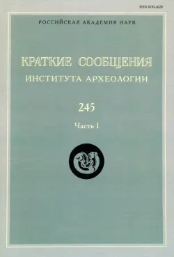 Краткие сообщения Института археологии. Выпуск 245. Часть 1