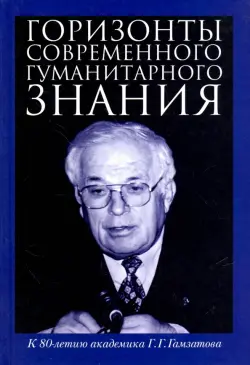 Горизонты современного гуманитарного знания. К 80-летию академика Г.Г.Гамзатова. Сборник статей