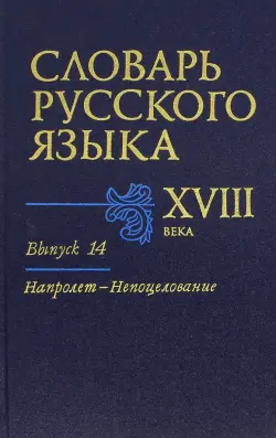 Словарь русского языка XVIII века. Выпуск 14. Напролет-Непоцелование