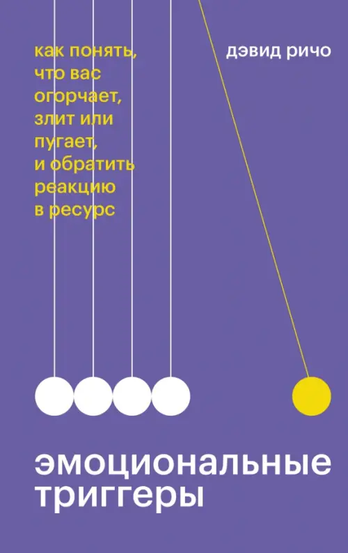 Эмоциональные триггеры. Как понять, что вас огорчает, злит или пугает, и обратить реакцию в ресурс