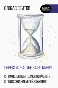 Обрести счастье за 90 минут. Простые рецепты избавления от психологических травм