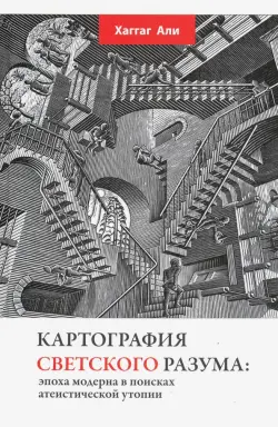 Картография светского разума. Эпоха модерна в поисках атеистической утопии