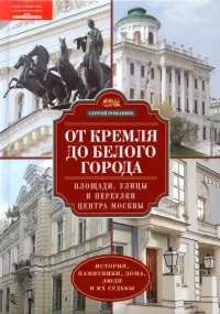 От Кремля до Белого города. Площади, улицы и переулки центра Москвы