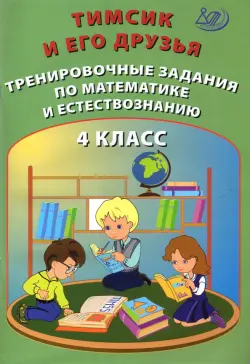 Тимсик и его друзья. 4 класс. Тренировочные задания по математике и естествознанию