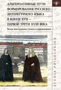 Альтернативные пути формирования русского литературного языка в конце XVII — первой трети XVIII века