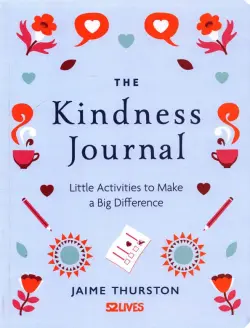 The Kindness Journal. Little Activities to Make a Big Difference