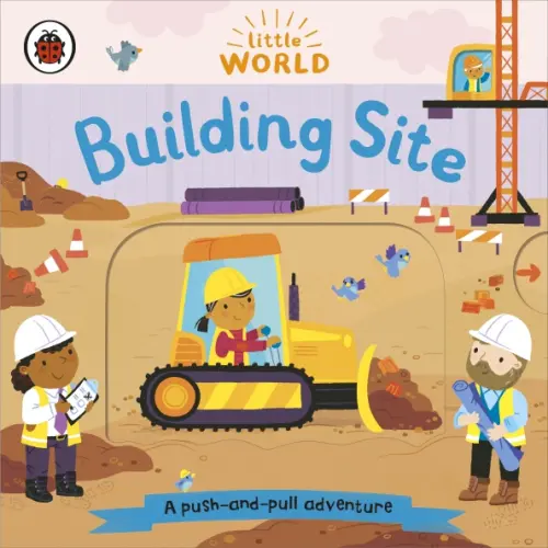 

Little World: Building Site. A Push and Pull Board Book