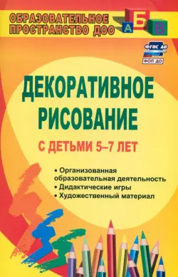 Декоративное рисование с детьми 5-7 лет. Рекомендации, планирование, конспекты занятий. ФГОС ДО