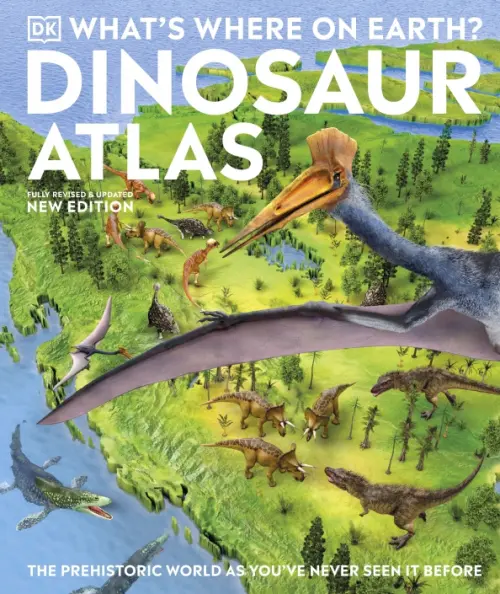 Whats Where on Earth? Dinosaur Atlas. The Prehistoric World as Youve Never Seen it Before