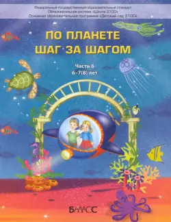 По планете шаг за шагом. Пособие для дошкольников 6–7(8) лет. Часть 6