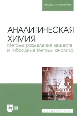 Аналитическая химия. Методы разделения веществ и гибридные методы анализа. Учебник для вузов