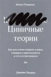 Циничные теории. Как все стали спорить о расе, гендере и идентичности и что в этом плохого