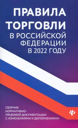 Правила торговли в Российской Федерации в 2022 году. Сборник нормативно-правовых документов