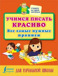 Учимся писать красиво. Все самые нужные прописи для начальной школы