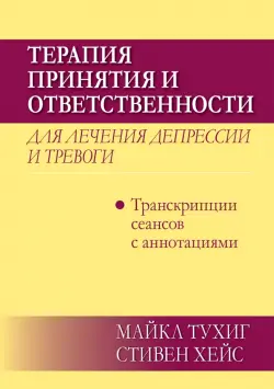 Терапия принятия и ответственности для лечения депрессии и тревоги. Транскрипции сеансов с аннотациями