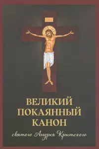 Великий покаянный канон святого Андрея Критского, читаемый в первую и пятую неделю Великого поста