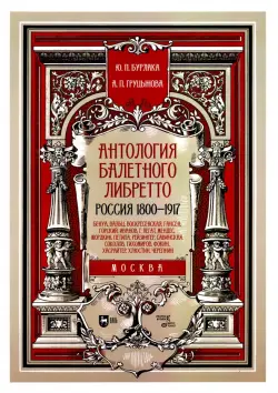 Антология балетного либретто. Россия 1800-1917. Москва. Бенуа, Вальц, Воскресенская, Гансен, Горский