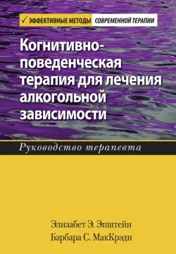 Когнитивно-поведенческая терапия для лечения алкогольной зависимости. Руководство терапевта