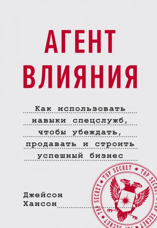 Агент влияния.Как использовать навыки спецслужб, чтобы убеждать, продавать и строить успешный бизнес - Хансон Джейсон