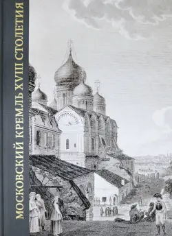 Московский Кремль XVIII столетия. Древние святыни и исторические памятники. Книга 2