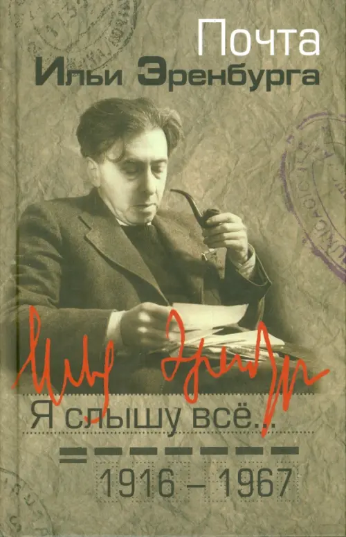 Я слышу все… Почта Ильи Эренбурга, 1916-1967