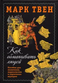 Как обманывать людей. Пособие для политиков, журналистов и карточных шулеров