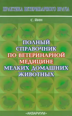 Полный справочник по ветеринарной медицине мелких домашних животных