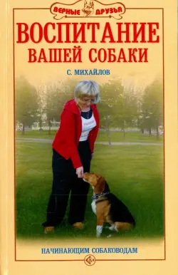 Воспитание вашей собаки. Начинающим собаководам