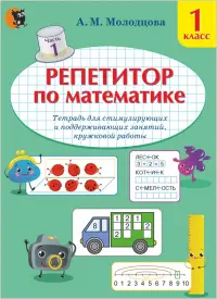 Репетитор по математике. 1 класс. Тетрадь для поддерживающих и стимулирующих занятий. Часть 1