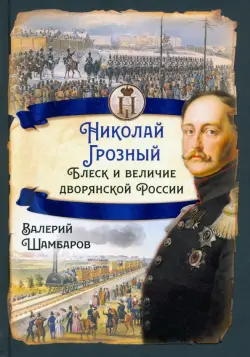 Николай I Грозный. Блеск и величие дворянской России