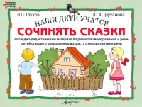 Наши дети учатся сочинять сказки. Наглядно-дидактический материал по развитию воображения и речи