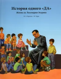 История одного «ДА». Жизнь св. Хосемарии Эскрива для детей