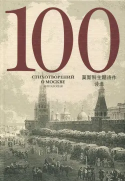 100 стихотворений о Москве. Антология. С параллельным переводом на китайский язык