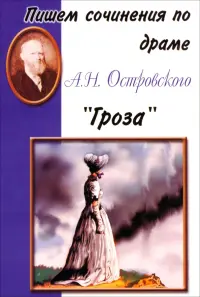 Пишем сочинения по драме А.Н. Островского "Гроза"