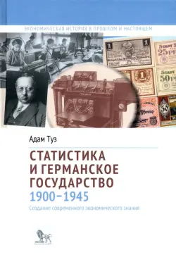 Статистика и германское государство, 1900–1945. Создание современного экономического знания