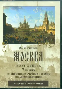 Москва в XVI-XVIII вв. 7 класс. Электронное учебное пособие по москвоведению (CDpc)