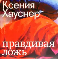 Ксения Хауснер. Правдивая ложь