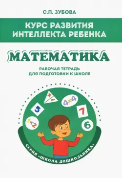 Математика. Курс развития интеллекта ребенка. Рабочая тетрадь для подготовки к школе