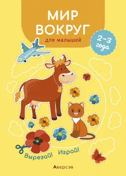 Мир вокруг для малышей. 2—3 года. Вырезай! Играй!