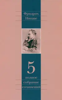 Полное собрание сочинений. Том 5. По ту сторону добра и зла. К генеалогии морали. Случай "Вагнер"