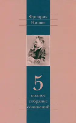 Полное собрание сочинений. Том 5. По ту сторону добра и зла. К генеалогии морали. Случай "Вагнер"