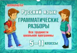 Русский язык. 5-11 классы. Грамматические разборы. Все трудности школьной программы