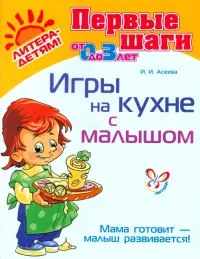 Игры на кухне с малышом. Мама готовит - малыш развивается! (от 0 до 3 лет)