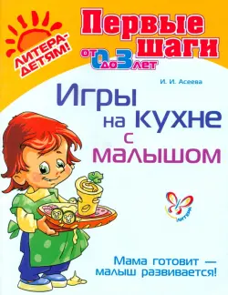 Игры на кухне с малышом. Мама готовит - малыш развивается! (от 0 до 3 лет)