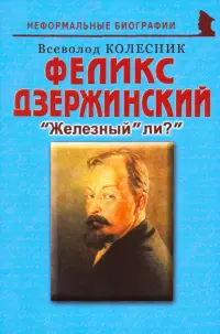 Феликс Дзержинский. "Железный" ли?"