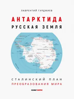 Антарктида - Русская земля. Сталинский план преобразования мира