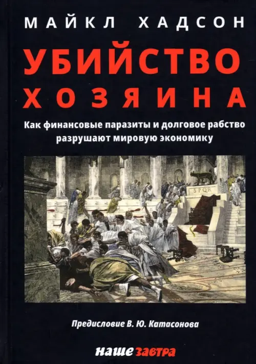 Убийство Хозяина. Как финансовые паразиты и долговое рабство разрушают экономику