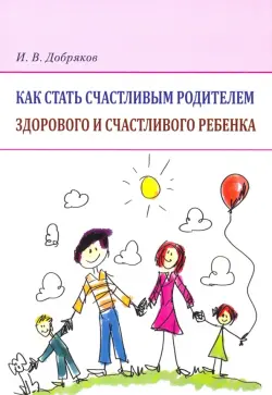 Как стать счастливым родителем здорового и счастливого ребенка. Рекомендации психолога