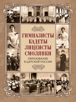 Гимназисты, кадеты, лицеисты, смолянки. Образование в царской России